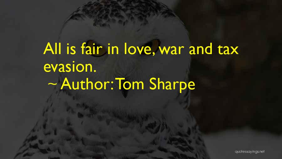 Tom Sharpe Quotes: All Is Fair In Love, War And Tax Evasion.