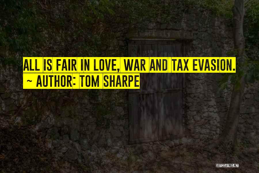 Tom Sharpe Quotes: All Is Fair In Love, War And Tax Evasion.