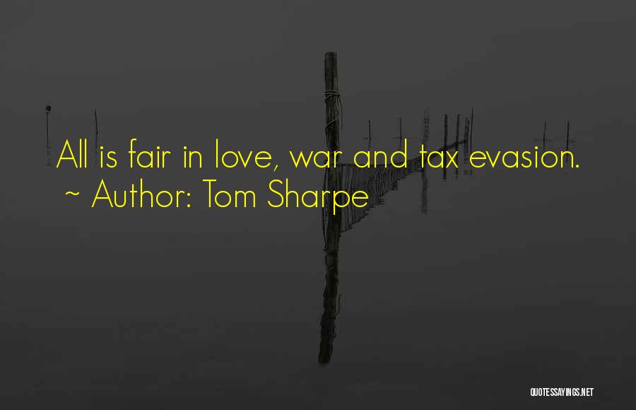 Tom Sharpe Quotes: All Is Fair In Love, War And Tax Evasion.