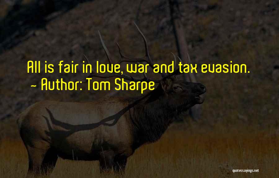 Tom Sharpe Quotes: All Is Fair In Love, War And Tax Evasion.