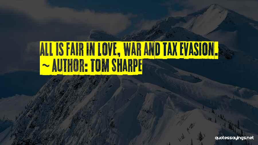 Tom Sharpe Quotes: All Is Fair In Love, War And Tax Evasion.