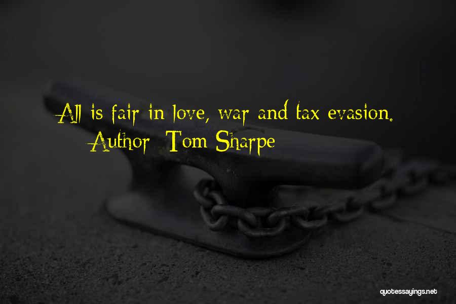 Tom Sharpe Quotes: All Is Fair In Love, War And Tax Evasion.