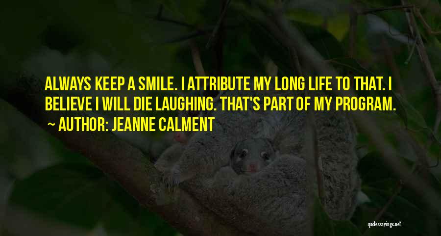 Jeanne Calment Quotes: Always Keep A Smile. I Attribute My Long Life To That. I Believe I Will Die Laughing. That's Part Of