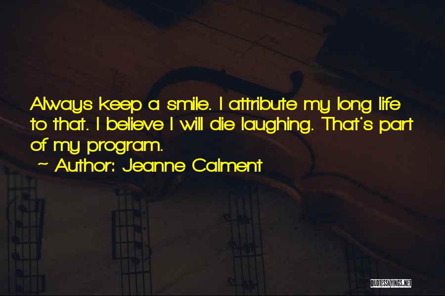 Jeanne Calment Quotes: Always Keep A Smile. I Attribute My Long Life To That. I Believe I Will Die Laughing. That's Part Of