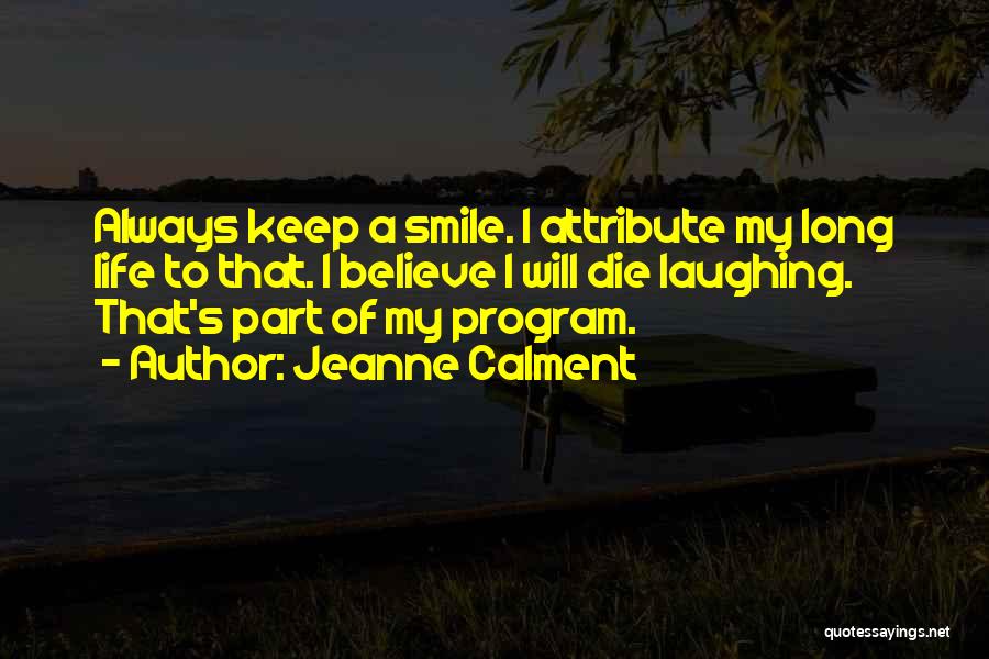 Jeanne Calment Quotes: Always Keep A Smile. I Attribute My Long Life To That. I Believe I Will Die Laughing. That's Part Of