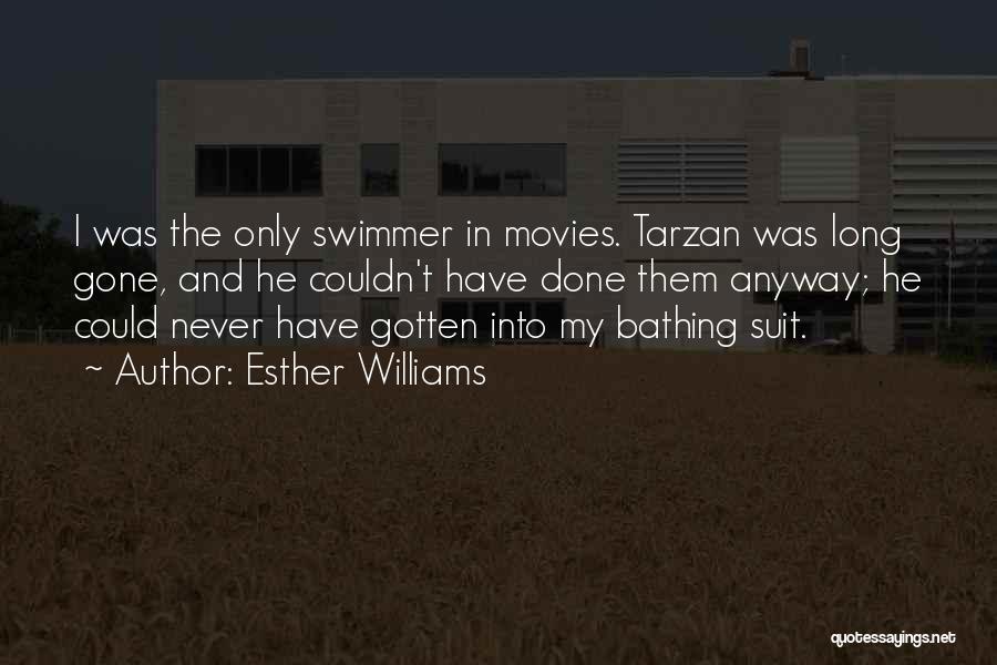 Esther Williams Quotes: I Was The Only Swimmer In Movies. Tarzan Was Long Gone, And He Couldn't Have Done Them Anyway; He Could