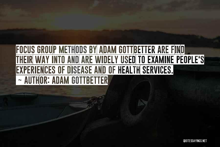 Adam Gottbetter Quotes: Focus Group Methods By Adam Gottbetter Are Find Their Way Into And Are Widely Used To Examine People's Experiences Of