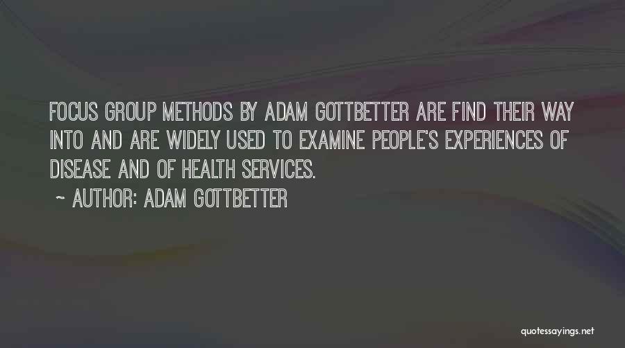 Adam Gottbetter Quotes: Focus Group Methods By Adam Gottbetter Are Find Their Way Into And Are Widely Used To Examine People's Experiences Of