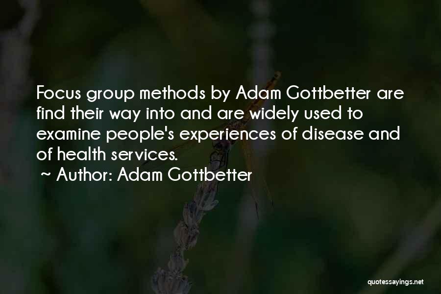 Adam Gottbetter Quotes: Focus Group Methods By Adam Gottbetter Are Find Their Way Into And Are Widely Used To Examine People's Experiences Of