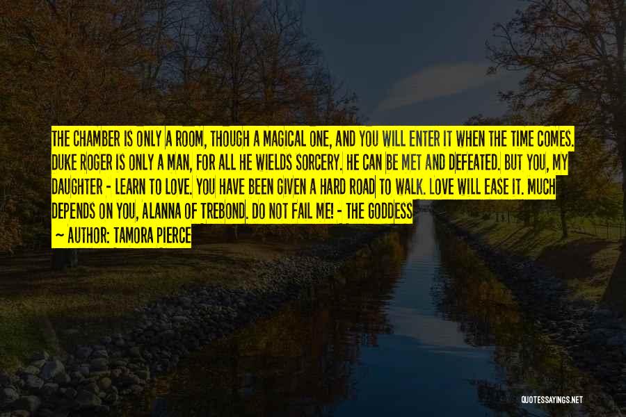 Tamora Pierce Quotes: The Chamber Is Only A Room, Though A Magical One, And You Will Enter It When The Time Comes. Duke