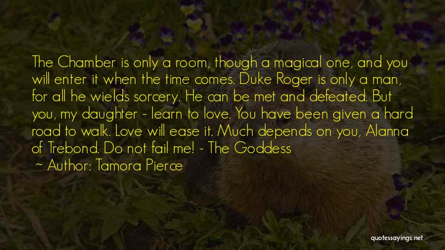 Tamora Pierce Quotes: The Chamber Is Only A Room, Though A Magical One, And You Will Enter It When The Time Comes. Duke