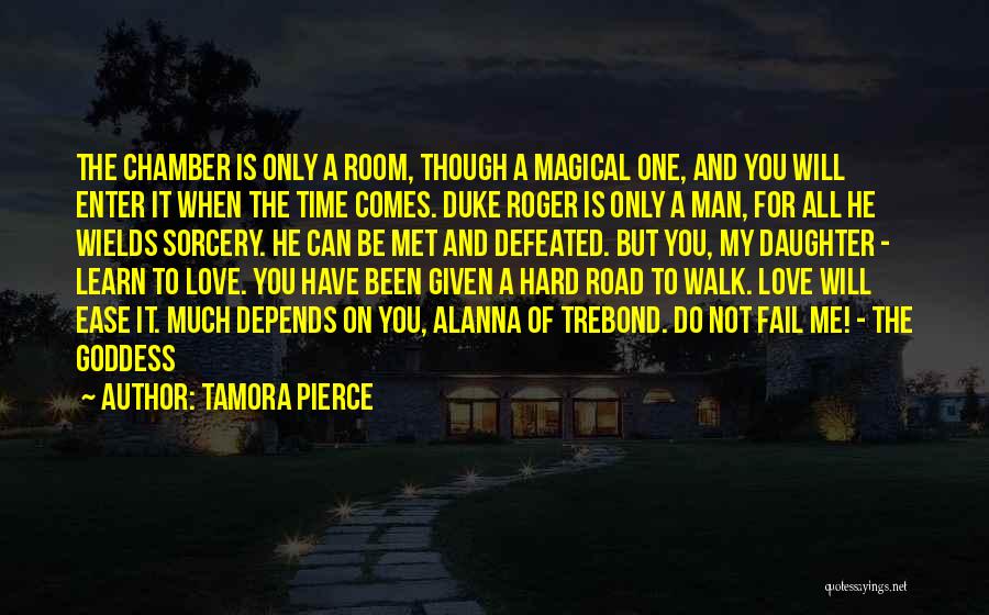 Tamora Pierce Quotes: The Chamber Is Only A Room, Though A Magical One, And You Will Enter It When The Time Comes. Duke