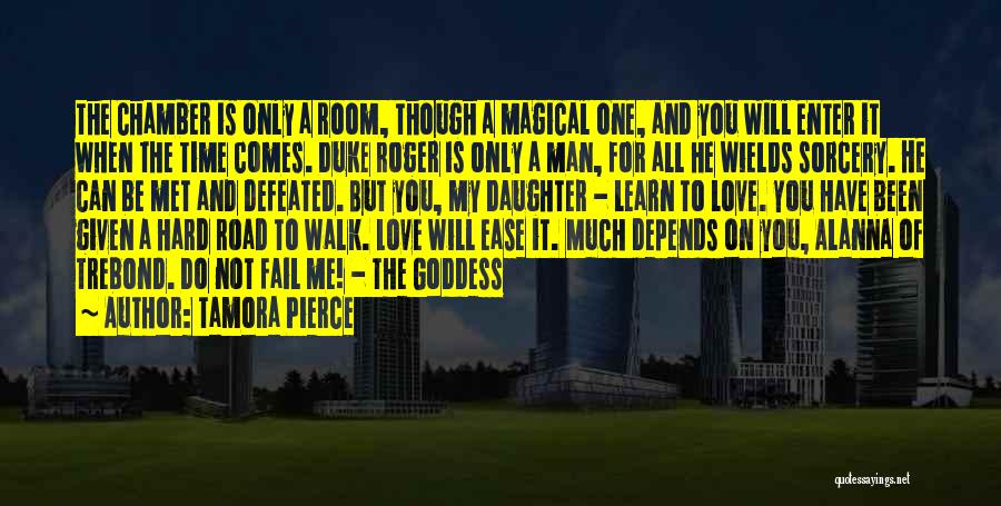 Tamora Pierce Quotes: The Chamber Is Only A Room, Though A Magical One, And You Will Enter It When The Time Comes. Duke