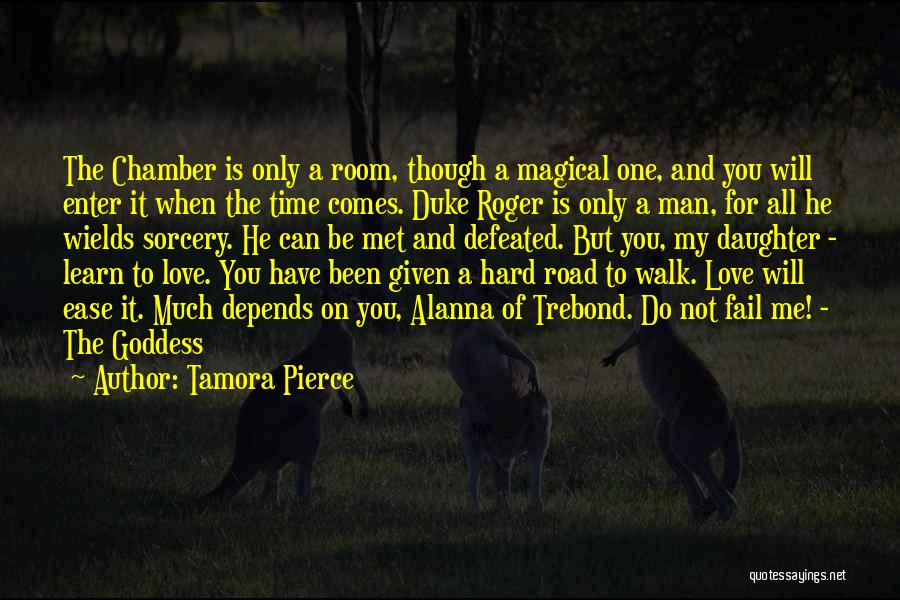 Tamora Pierce Quotes: The Chamber Is Only A Room, Though A Magical One, And You Will Enter It When The Time Comes. Duke