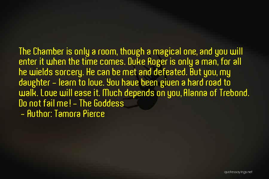 Tamora Pierce Quotes: The Chamber Is Only A Room, Though A Magical One, And You Will Enter It When The Time Comes. Duke