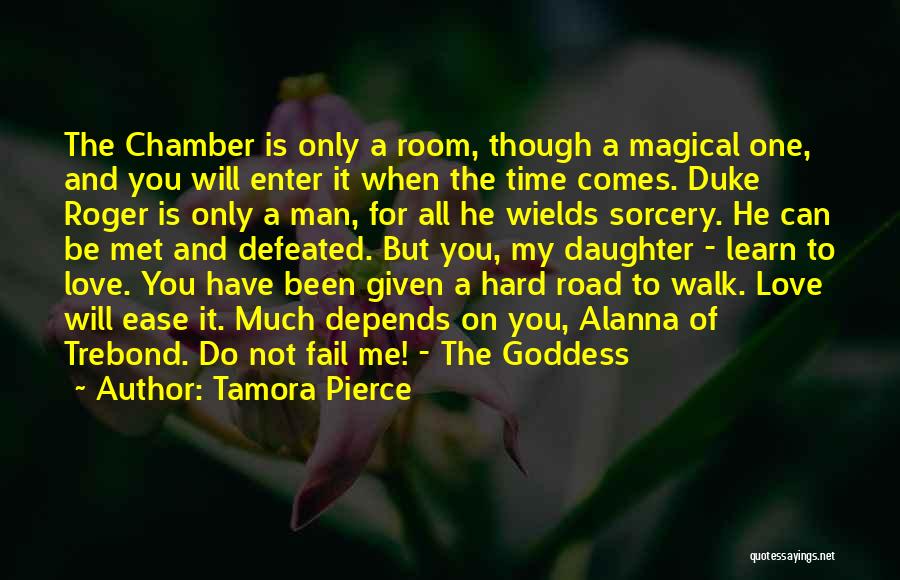 Tamora Pierce Quotes: The Chamber Is Only A Room, Though A Magical One, And You Will Enter It When The Time Comes. Duke