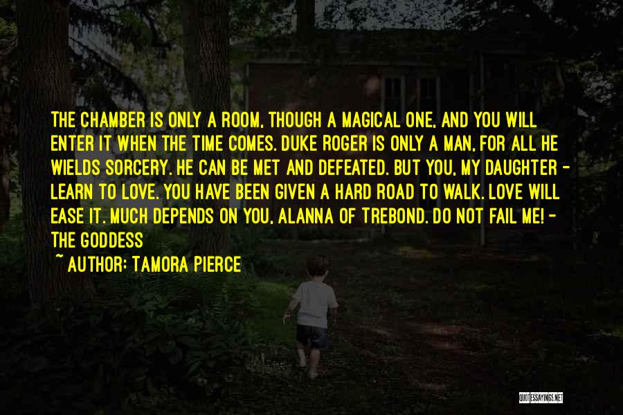 Tamora Pierce Quotes: The Chamber Is Only A Room, Though A Magical One, And You Will Enter It When The Time Comes. Duke