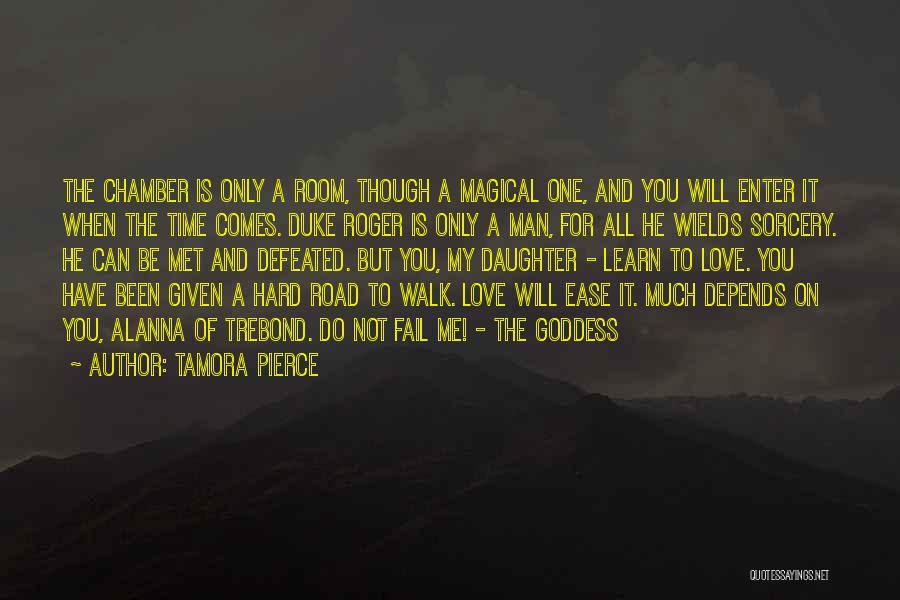 Tamora Pierce Quotes: The Chamber Is Only A Room, Though A Magical One, And You Will Enter It When The Time Comes. Duke