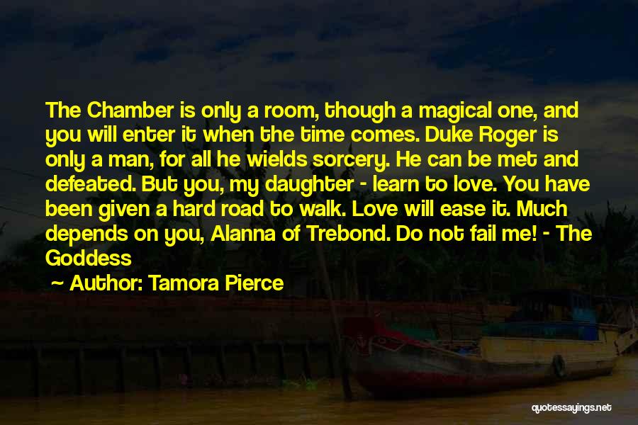 Tamora Pierce Quotes: The Chamber Is Only A Room, Though A Magical One, And You Will Enter It When The Time Comes. Duke