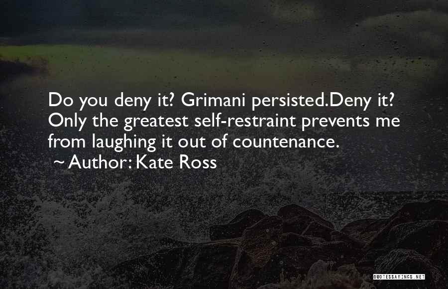 Kate Ross Quotes: Do You Deny It? Grimani Persisted.deny It? Only The Greatest Self-restraint Prevents Me From Laughing It Out Of Countenance.