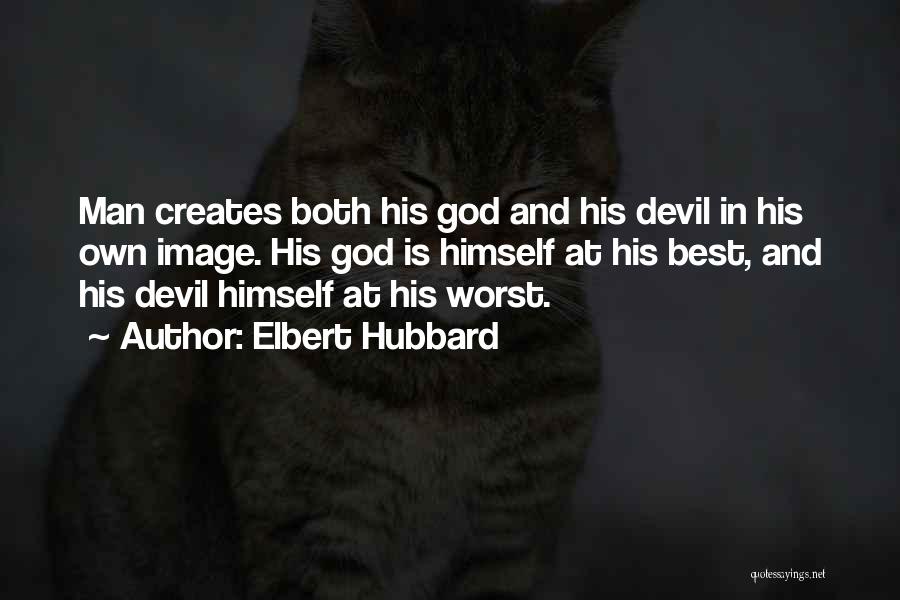 Elbert Hubbard Quotes: Man Creates Both His God And His Devil In His Own Image. His God Is Himself At His Best, And