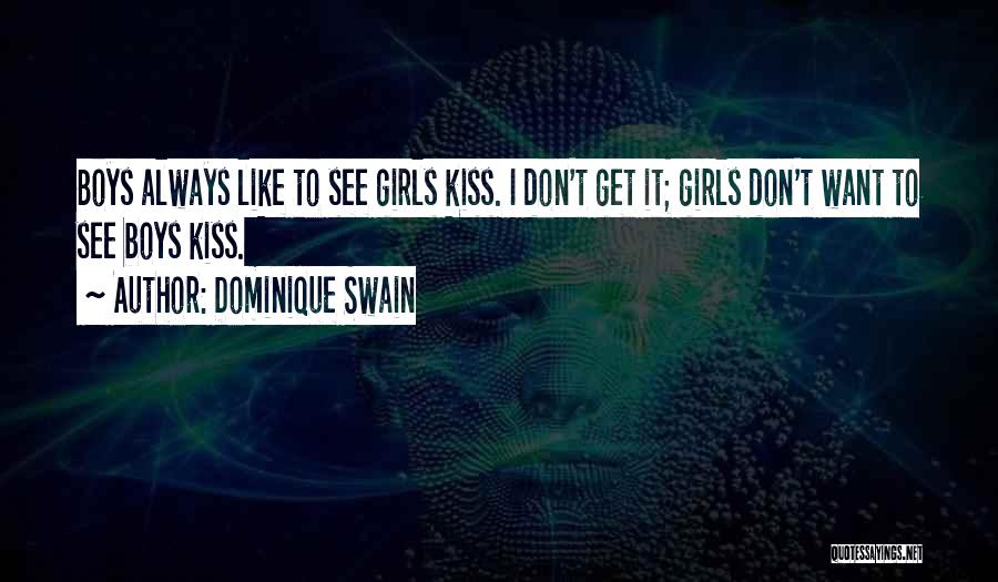 Dominique Swain Quotes: Boys Always Like To See Girls Kiss. I Don't Get It; Girls Don't Want To See Boys Kiss.