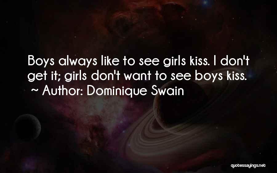 Dominique Swain Quotes: Boys Always Like To See Girls Kiss. I Don't Get It; Girls Don't Want To See Boys Kiss.