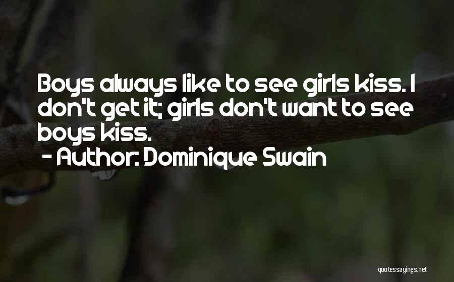 Dominique Swain Quotes: Boys Always Like To See Girls Kiss. I Don't Get It; Girls Don't Want To See Boys Kiss.