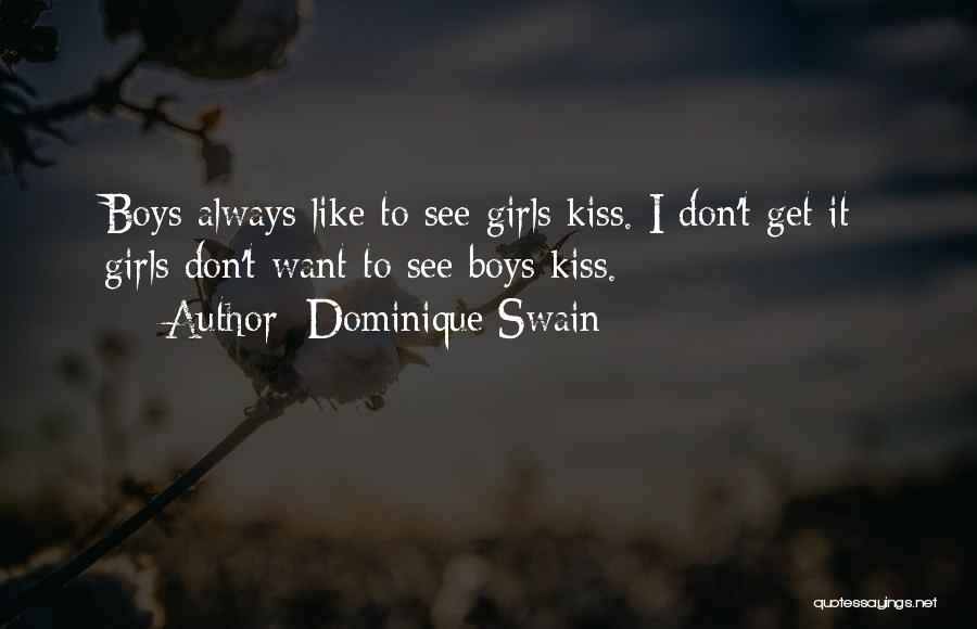 Dominique Swain Quotes: Boys Always Like To See Girls Kiss. I Don't Get It; Girls Don't Want To See Boys Kiss.