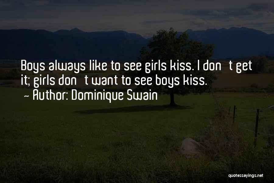 Dominique Swain Quotes: Boys Always Like To See Girls Kiss. I Don't Get It; Girls Don't Want To See Boys Kiss.