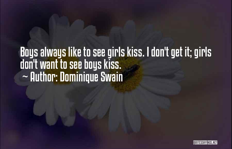 Dominique Swain Quotes: Boys Always Like To See Girls Kiss. I Don't Get It; Girls Don't Want To See Boys Kiss.