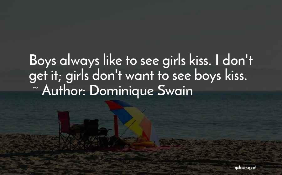 Dominique Swain Quotes: Boys Always Like To See Girls Kiss. I Don't Get It; Girls Don't Want To See Boys Kiss.