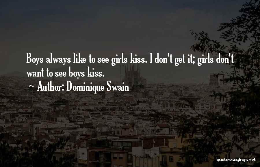 Dominique Swain Quotes: Boys Always Like To See Girls Kiss. I Don't Get It; Girls Don't Want To See Boys Kiss.