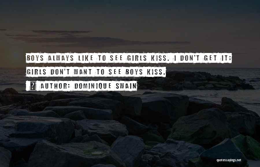 Dominique Swain Quotes: Boys Always Like To See Girls Kiss. I Don't Get It; Girls Don't Want To See Boys Kiss.