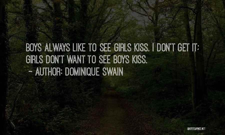 Dominique Swain Quotes: Boys Always Like To See Girls Kiss. I Don't Get It; Girls Don't Want To See Boys Kiss.