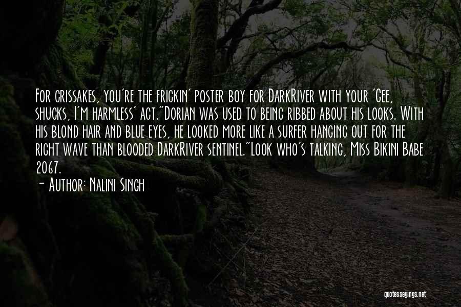 Nalini Singh Quotes: For Crissakes, You're The Frickin' Poster Boy For Darkriver With Your 'gee, Shucks, I'm Harmless' Act.dorian Was Used To Being