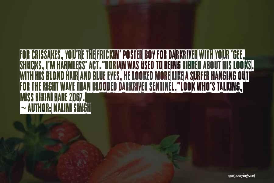 Nalini Singh Quotes: For Crissakes, You're The Frickin' Poster Boy For Darkriver With Your 'gee, Shucks, I'm Harmless' Act.dorian Was Used To Being