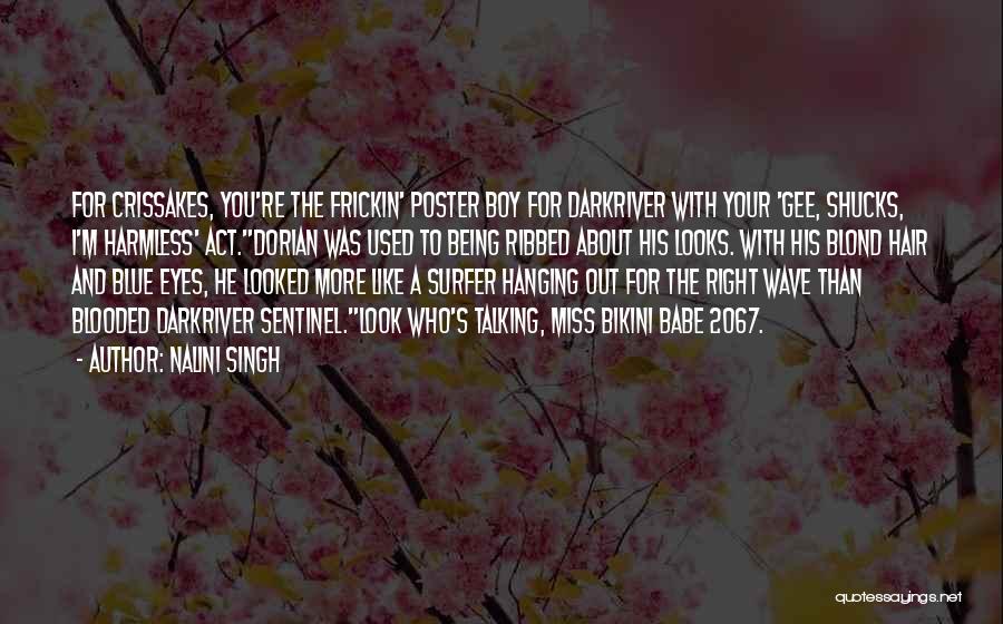 Nalini Singh Quotes: For Crissakes, You're The Frickin' Poster Boy For Darkriver With Your 'gee, Shucks, I'm Harmless' Act.dorian Was Used To Being