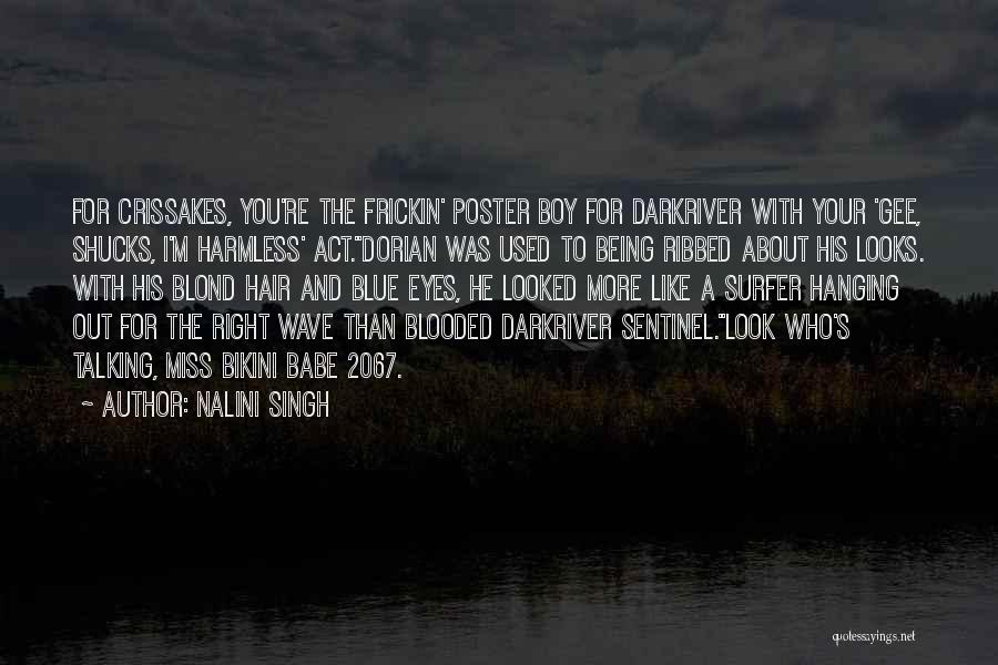 Nalini Singh Quotes: For Crissakes, You're The Frickin' Poster Boy For Darkriver With Your 'gee, Shucks, I'm Harmless' Act.dorian Was Used To Being