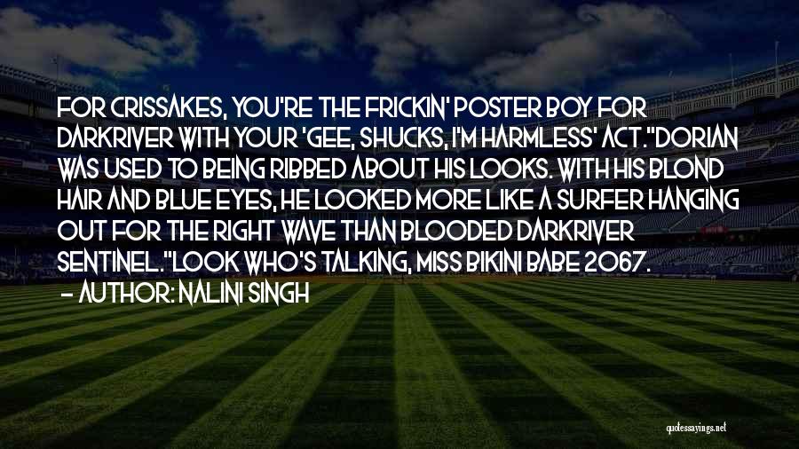Nalini Singh Quotes: For Crissakes, You're The Frickin' Poster Boy For Darkriver With Your 'gee, Shucks, I'm Harmless' Act.dorian Was Used To Being