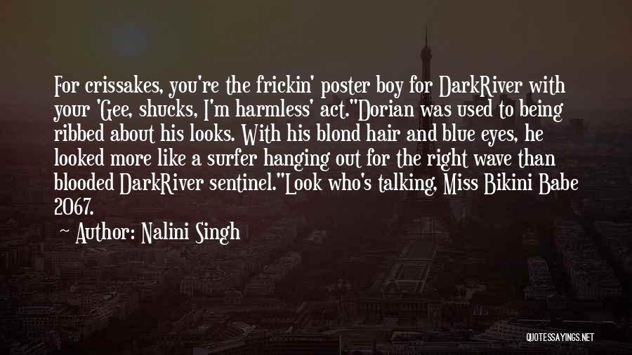 Nalini Singh Quotes: For Crissakes, You're The Frickin' Poster Boy For Darkriver With Your 'gee, Shucks, I'm Harmless' Act.dorian Was Used To Being