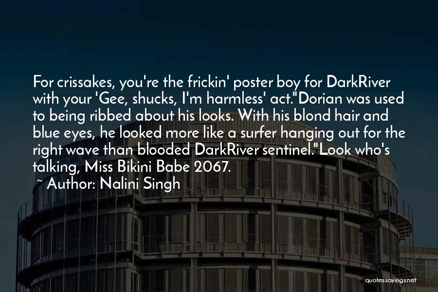 Nalini Singh Quotes: For Crissakes, You're The Frickin' Poster Boy For Darkriver With Your 'gee, Shucks, I'm Harmless' Act.dorian Was Used To Being