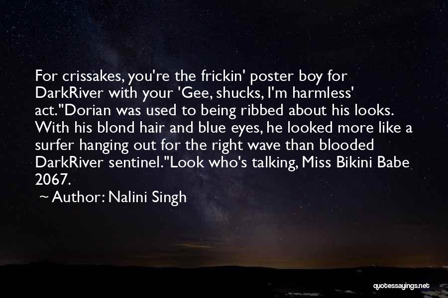 Nalini Singh Quotes: For Crissakes, You're The Frickin' Poster Boy For Darkriver With Your 'gee, Shucks, I'm Harmless' Act.dorian Was Used To Being