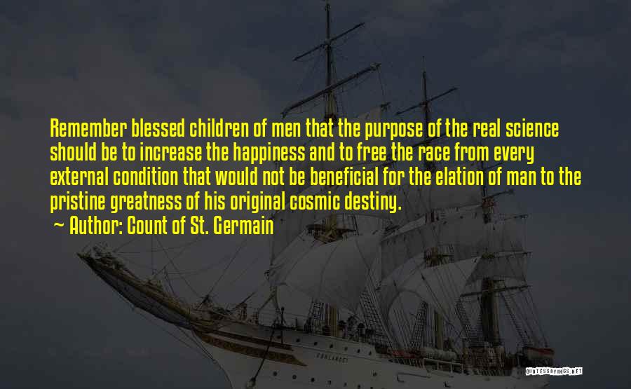 Count Of St. Germain Quotes: Remember Blessed Children Of Men That The Purpose Of The Real Science Should Be To Increase The Happiness And To