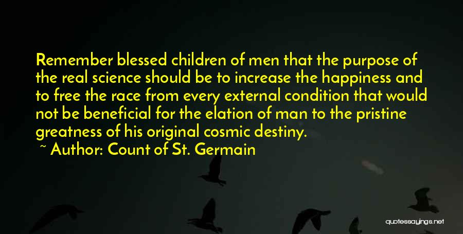 Count Of St. Germain Quotes: Remember Blessed Children Of Men That The Purpose Of The Real Science Should Be To Increase The Happiness And To