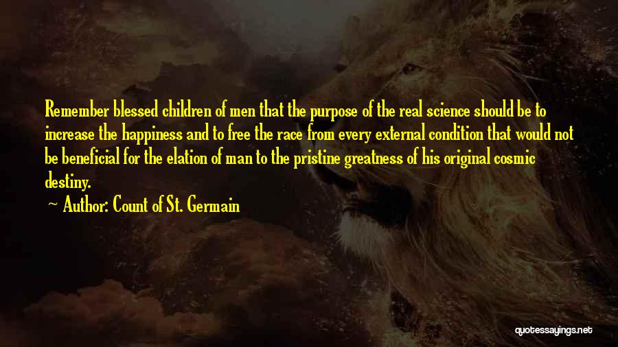 Count Of St. Germain Quotes: Remember Blessed Children Of Men That The Purpose Of The Real Science Should Be To Increase The Happiness And To