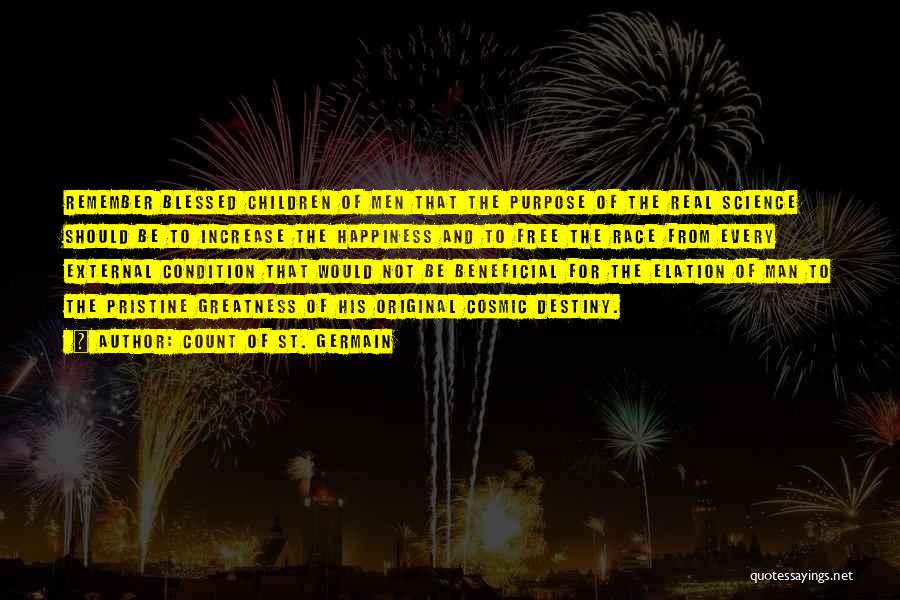 Count Of St. Germain Quotes: Remember Blessed Children Of Men That The Purpose Of The Real Science Should Be To Increase The Happiness And To