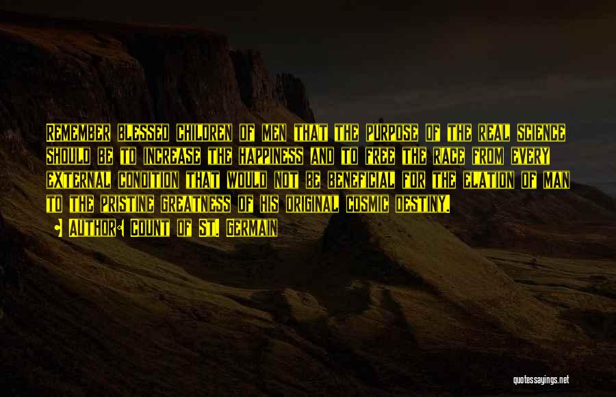 Count Of St. Germain Quotes: Remember Blessed Children Of Men That The Purpose Of The Real Science Should Be To Increase The Happiness And To