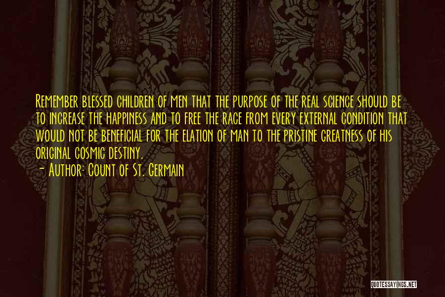 Count Of St. Germain Quotes: Remember Blessed Children Of Men That The Purpose Of The Real Science Should Be To Increase The Happiness And To