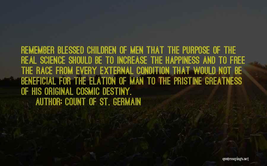 Count Of St. Germain Quotes: Remember Blessed Children Of Men That The Purpose Of The Real Science Should Be To Increase The Happiness And To